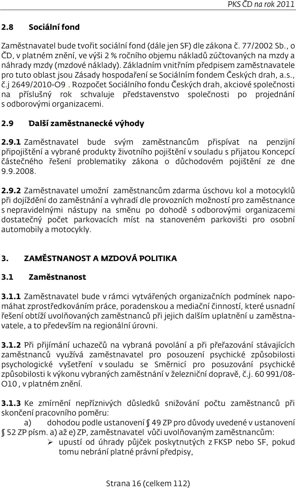 Základním vnitřním předpisem zaměstnavatele pro tuto oblast jsou Zásady hospodaření se Sociálním fondem Českých drah, a.s., č.j 2649/2010-O9.