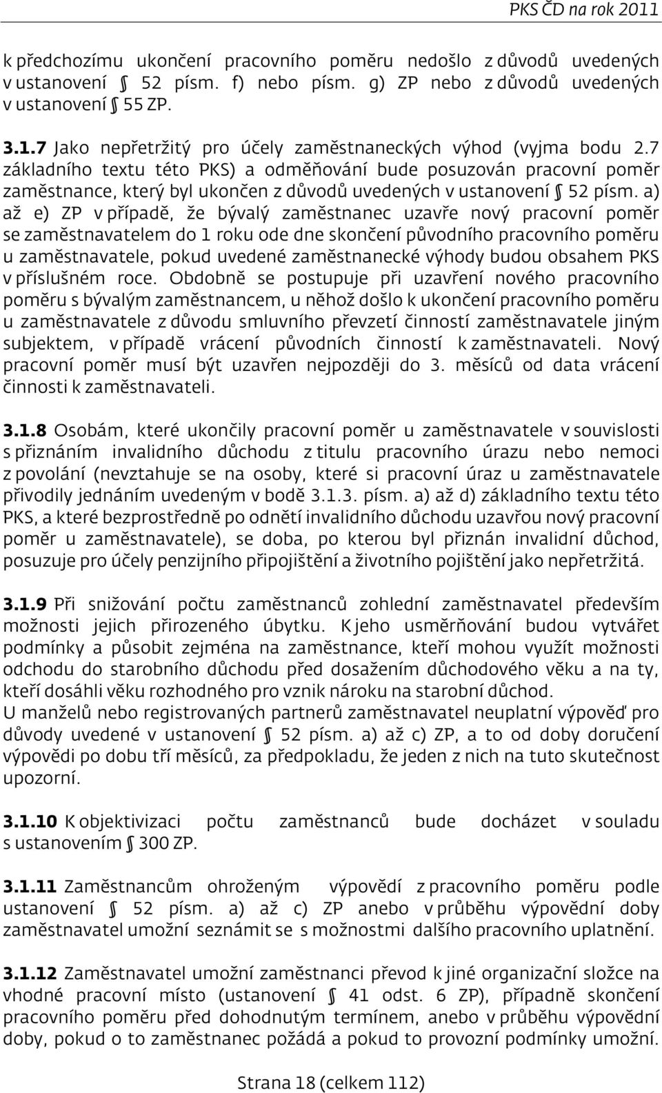 a) až e) ZP v případě, že bývalý zaměstnanec uzavře nový pracovní poměr se zaměstnavatelem do 1 roku ode dne skončení původního pracovního poměru u zaměstnavatele, pokud uvedené zaměstnanecké výhody