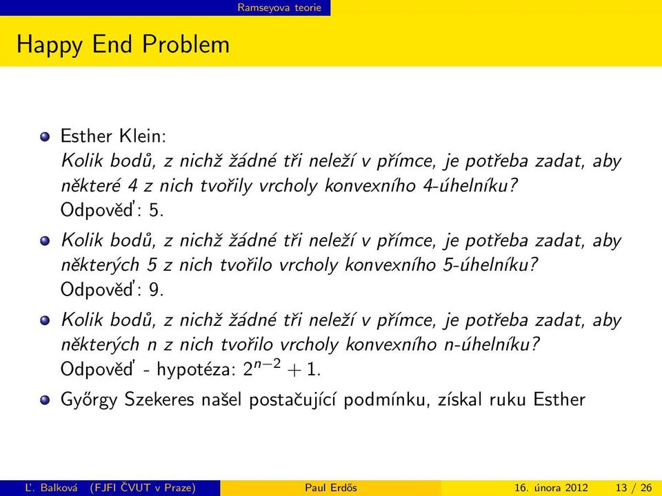 Kolik bodů, z nichž žádné tři neleží v přímce, je potřeba zadat, aby některých 5 z nich tvořilo vrcholy konvexního 5-úhelníku? Odpověd : 9.