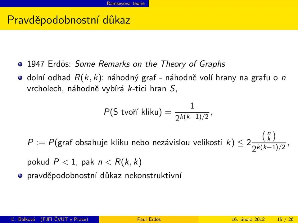 2 k(k 1)/2, P := P(graf obsahuje kliku nebo nezávislou velikosti k) 2 pokud P < 1, pak n < R(k,k)