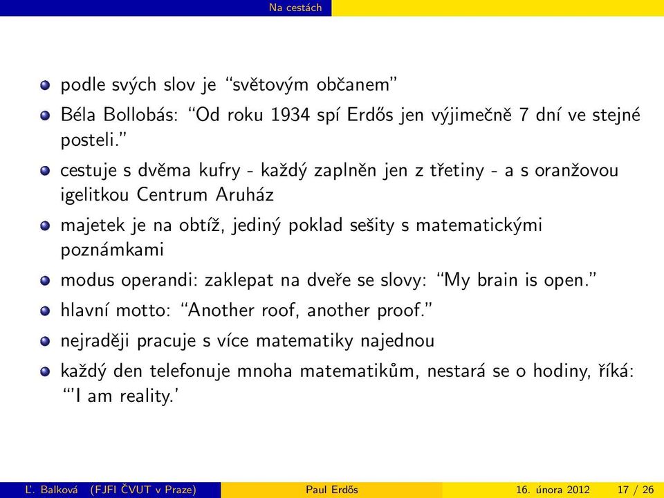 matematickými poznámkami modus operandi: zaklepat na dveře se slovy: My brain is open. hlavní motto: Another roof, another proof.