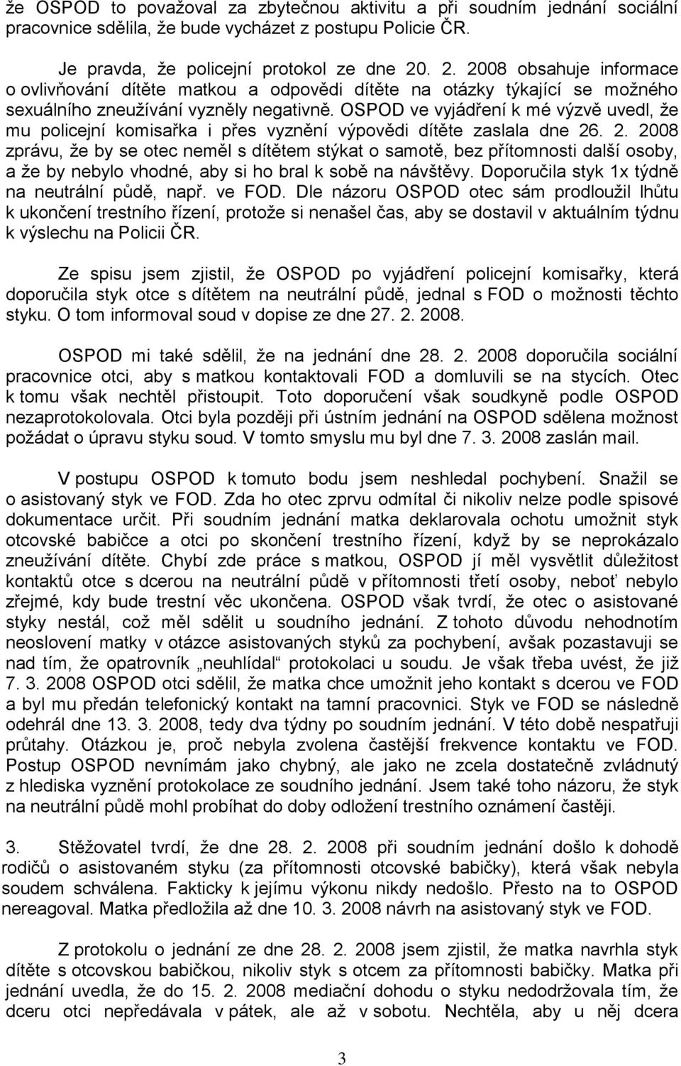 OSPOD ve vyjádření k mé výzvě uvedl, že mu policejní komisařka i přes vyznění výpovědi dítěte zaslala dne 26