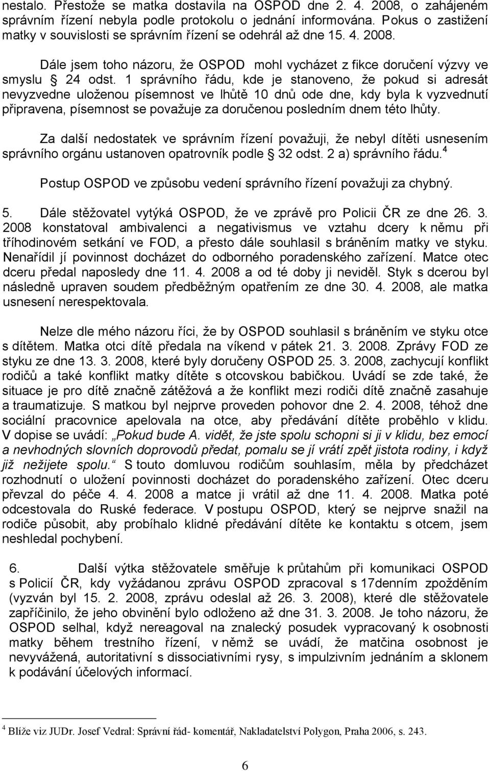 1 správního řádu, kde je stanoveno, že pokud si adresát nevyzvedne uloženou písemnost ve lhůtě 10 dnů ode dne, kdy byla k vyzvednutí připravena, písemnost se považuje za doručenou posledním dnem této