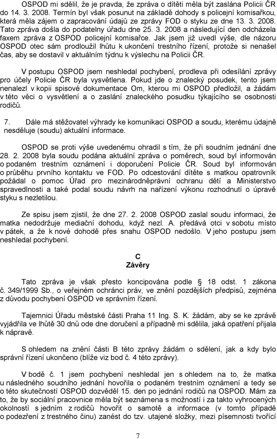 2008. Tato zpráva došla do podatelny úřadu dne 25. 3. 2008 a následující den odcházela faxem zpráva z OSPOD policejní komisařce.