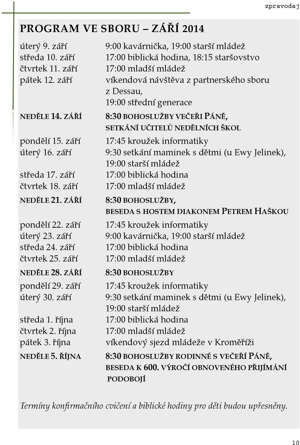 září, 17:45 kroužek informatiky úterý 16. září,, 9:30 setkání maminek s dětmi (u Ewy Jelinek),,,,, 19:00 starší mládež středa 17. září,, 17:00 biblická hodina čtvrtek 18.