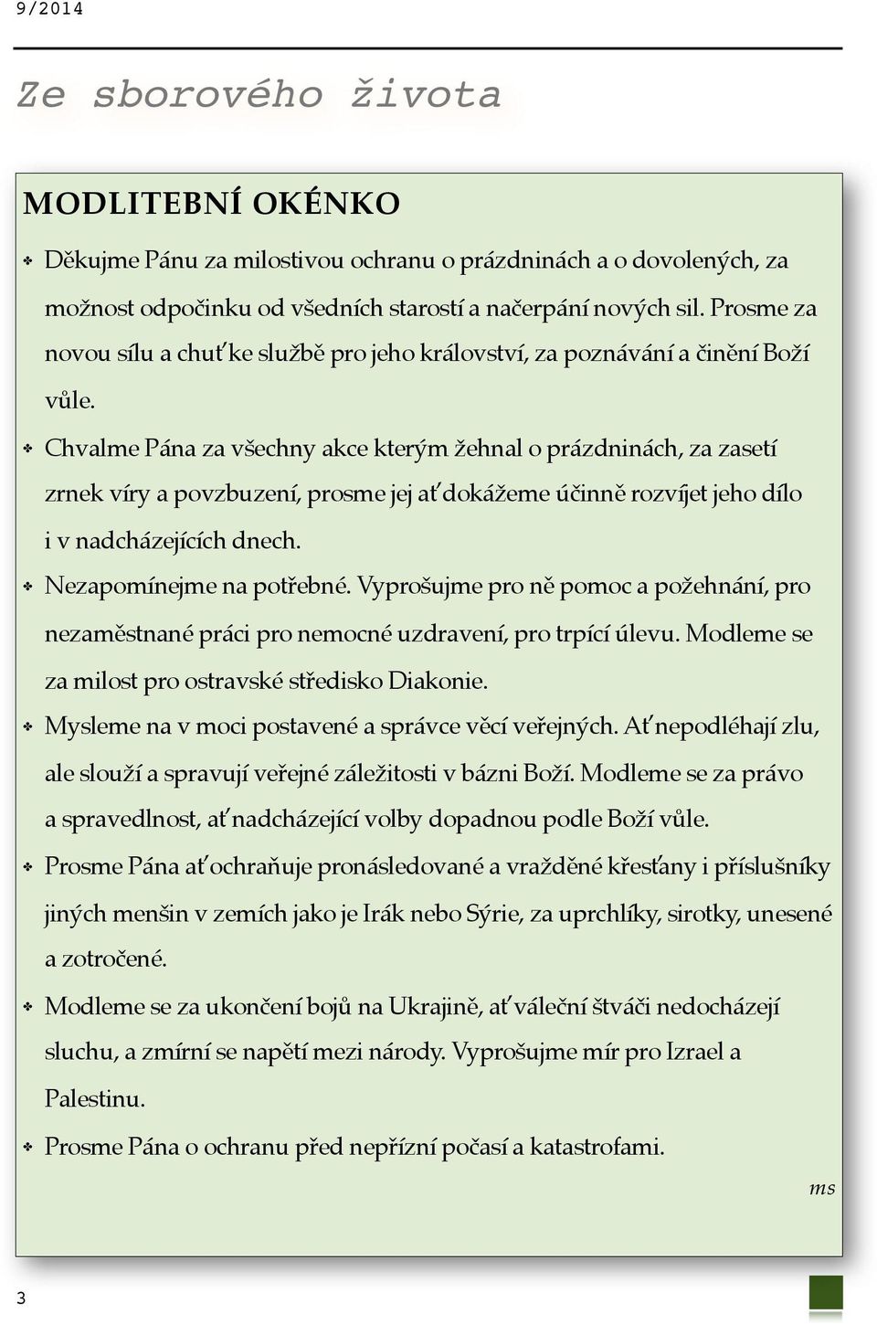 Chvalme Pána za všechny akce kterým žehnal o prázdninách, za zasetí zrnek víry a povzbuzení, prosme jej ať dokážeme účinně rozvíjet jeho dílo i v nadcházejících dnech. Nezapomínejme na potřebné.