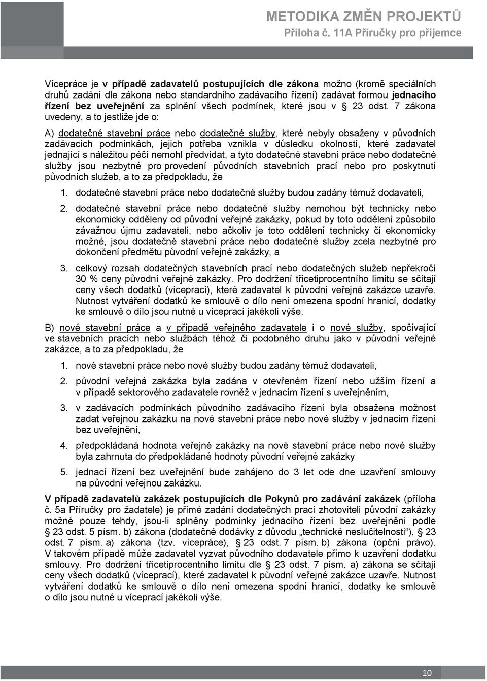 7 zákona uvedeny, a to jestliže jde o: A) dodatečné stavební práce nebo dodatečné služby, které nebyly obsaženy v původních zadávacích podmínkách, jejich potřeba vznikla v důsledku okolností, které