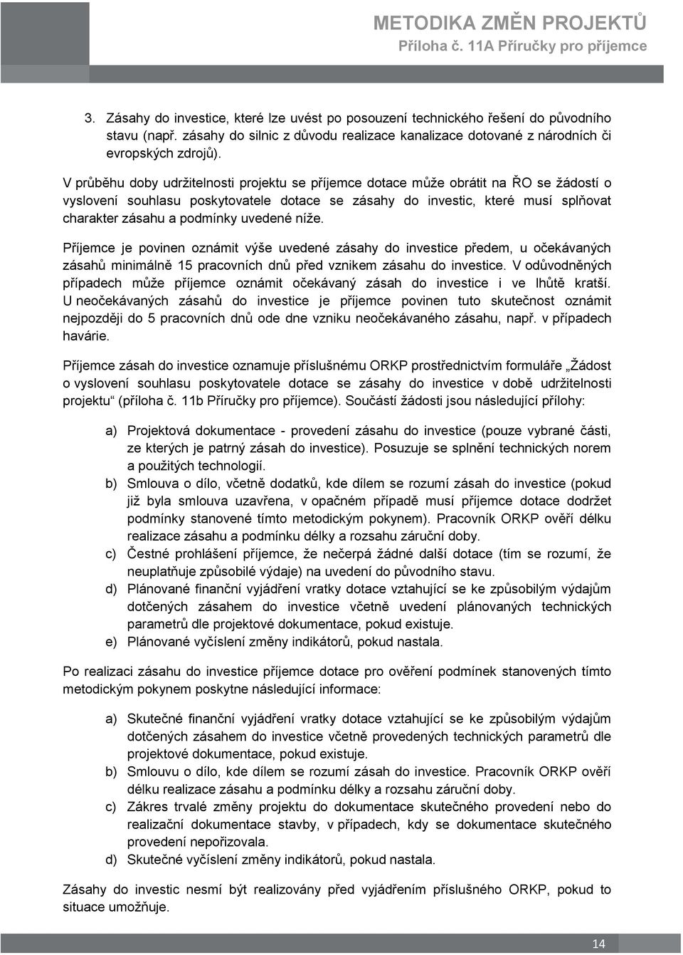 uvedené níže. Příjemce je povinen oznámit výše uvedené zásahy do investice předem, u očekávaných zásahů minimálně 15 pracovních dnů před vznikem zásahu do investice.