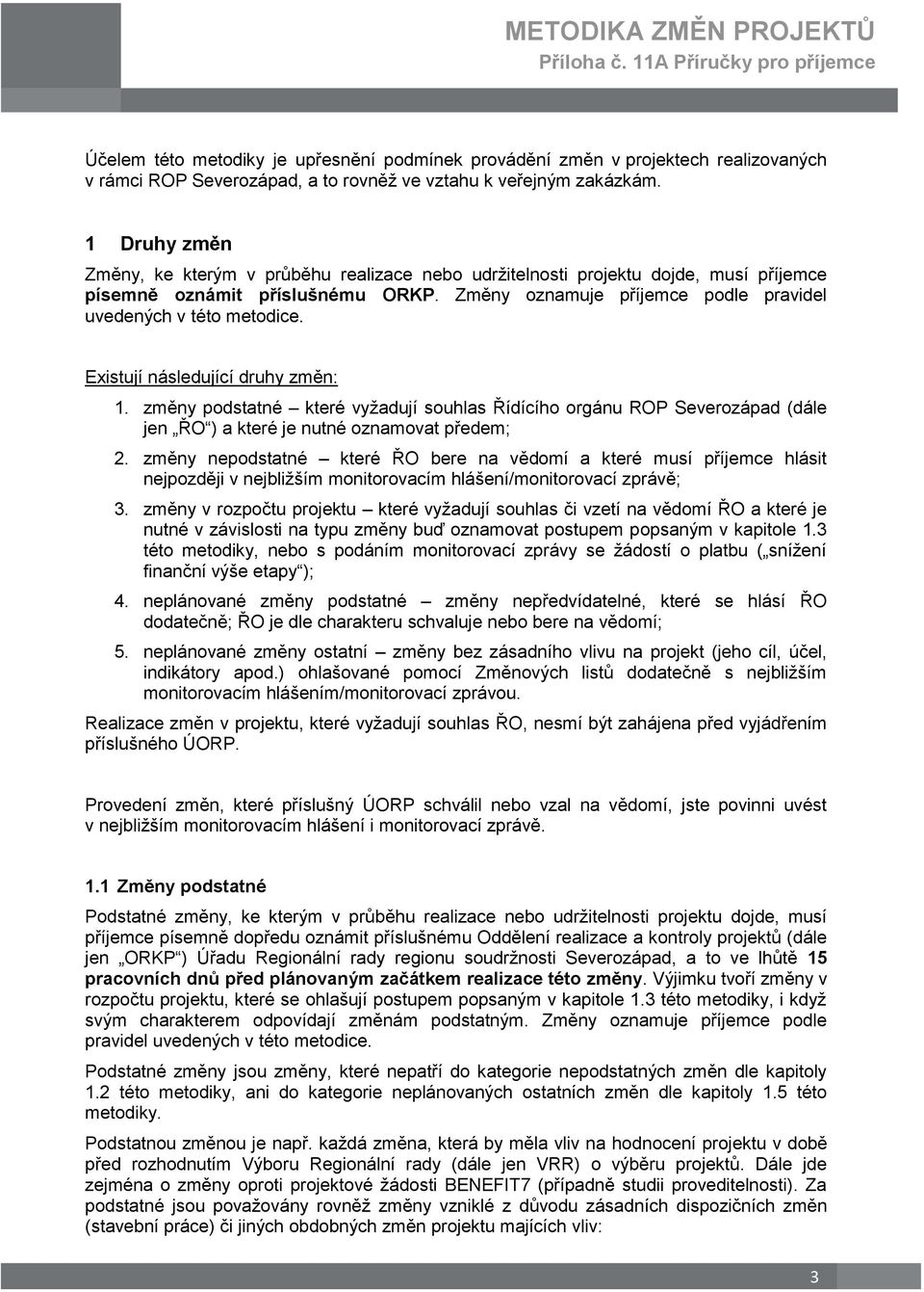 Existují následující druhy změn: 1. změny podstatné které vyžadují souhlas Řídícího orgánu ROP Severozápad (dále jen ŘO ) a které je nutné oznamovat předem; 2.