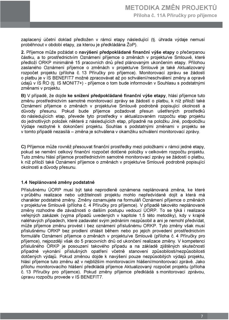 pracovních dnů před plánovaným ukončením etapy. Přílohou zaslaného Oznámení příjemce o změnách v projektu/ve Smlouvě je také Aktualizovaný rozpočet projektu (příloha č. 13 Příručky pro příjemce).