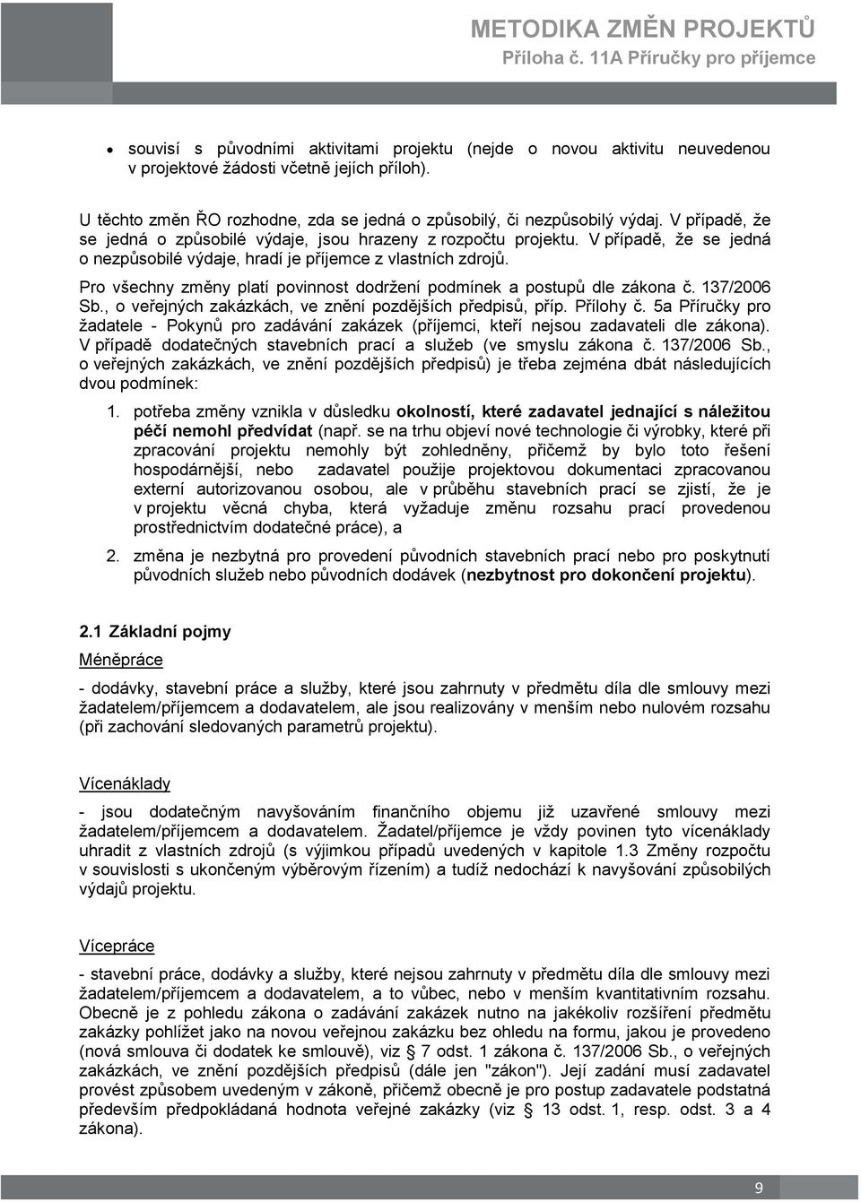 Pro všechny změny platí povinnost dodržení podmínek a postupů dle zákona č. 137/2006 Sb., o veřejných zakázkách, ve znění pozdějších předpisů, příp. Přílohy č.