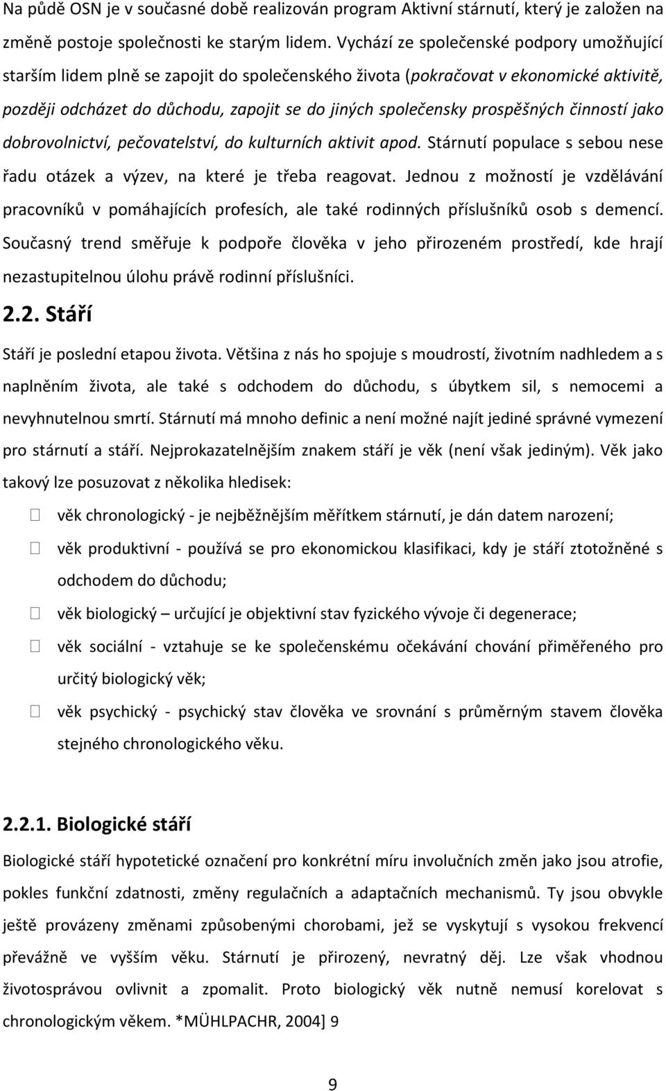 prospěšných činností jako dobrovolnictví, pečovatelství, do kulturních aktivit apod. Stárnutí populace s sebou nese řadu otázek a výzev, na které je třeba reagovat.