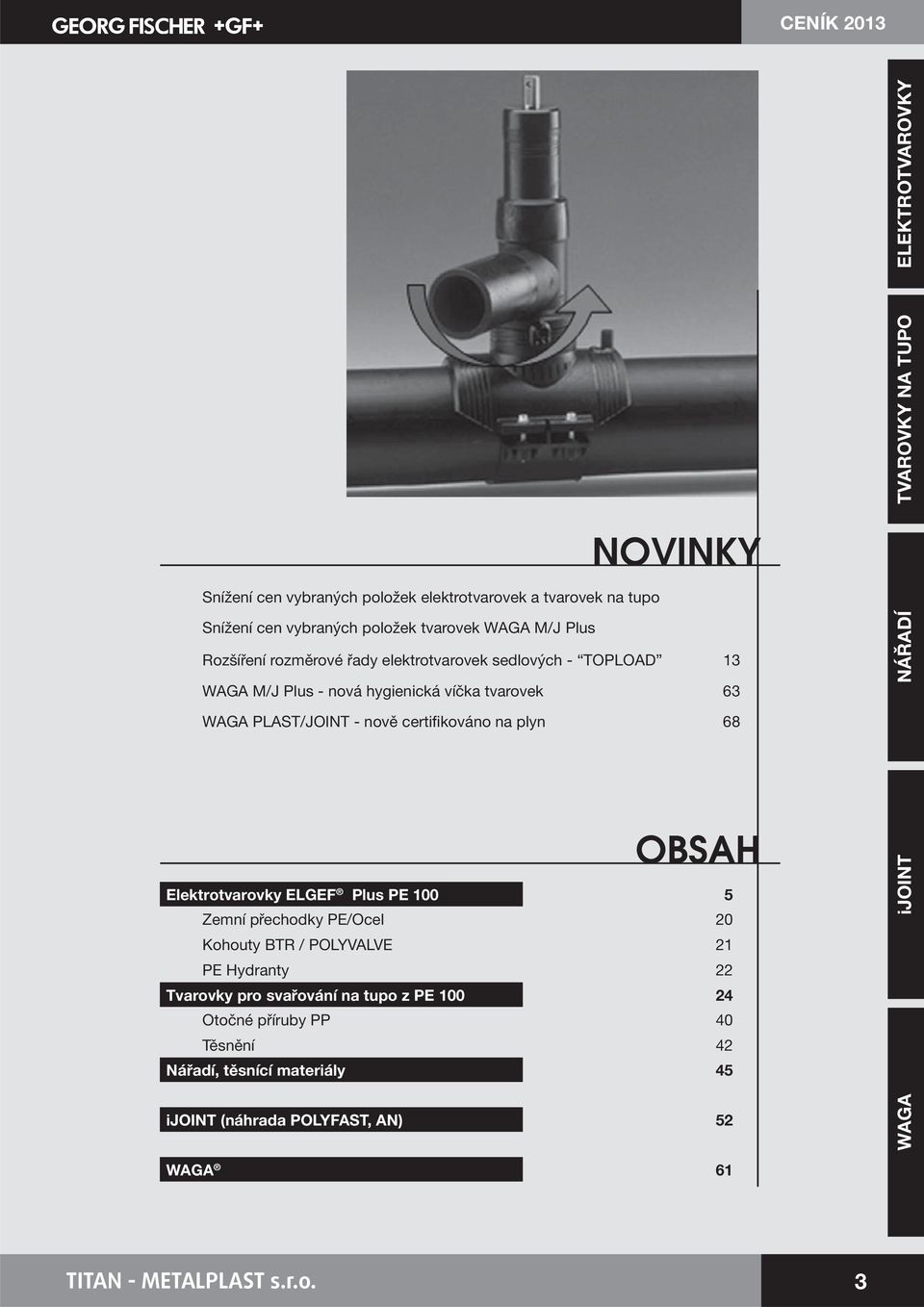 PLAT/JINT - nově certifikováno na plyn BAH Elektrotvarovky PE 00 emní přechodky PE/cel 0 Kohouty BTR / PLYVALVE PE Hydranty Tvarovky pro