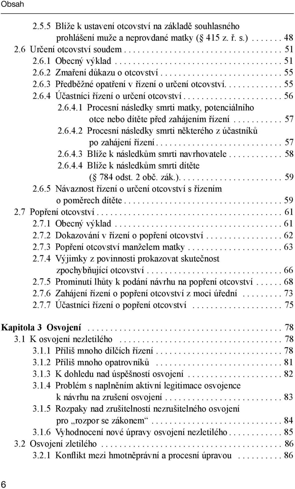 ..................... 56 2.6.4.1 Procesní následky smrti matky, potenciálního otce nebo dítěte před zahájením řízení........... 57 2.6.4.2 Procesní následky smrti některého z účastníků po zahájení řízení.