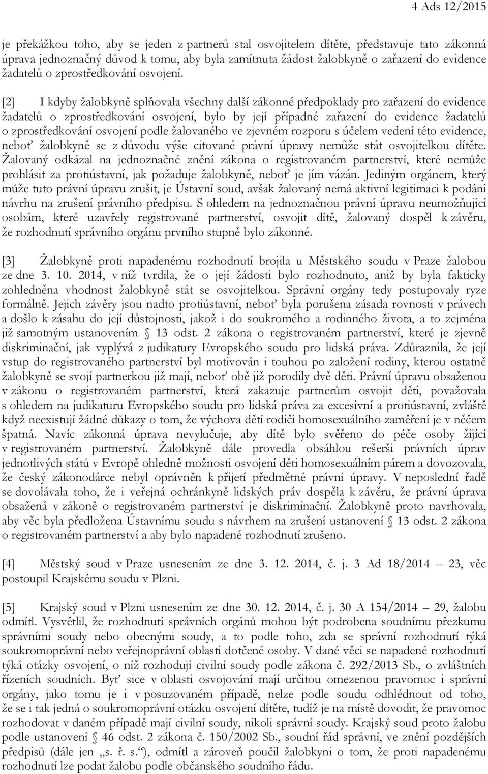 [2] I kdyby žalobkyně splňovala všechny další zákonné předpoklady pro zařazení do evidence žadatelů o zprostředkování osvojení, bylo by její případné zařazení do evidence žadatelů o zprostředkování