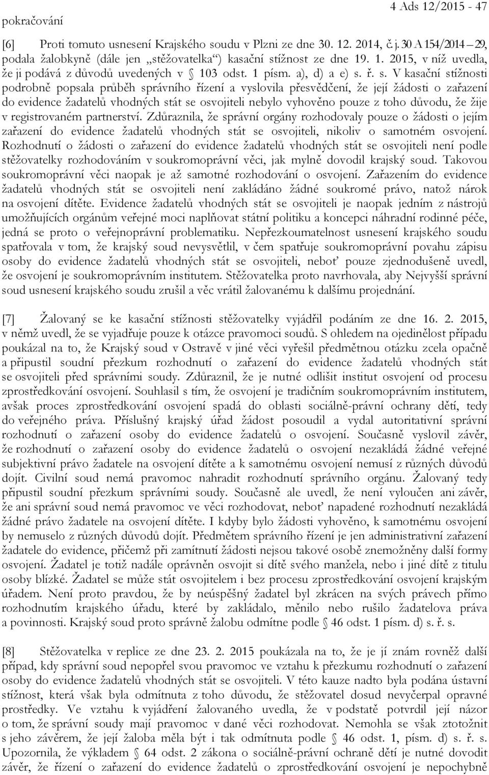 ř. s. V kasační stížnosti podrobně popsala průběh správního řízení a vyslovila přesvědčení, že její žádosti o zařazení do evidence žadatelů vhodných stát se osvojiteli nebylo vyhověno pouze z toho