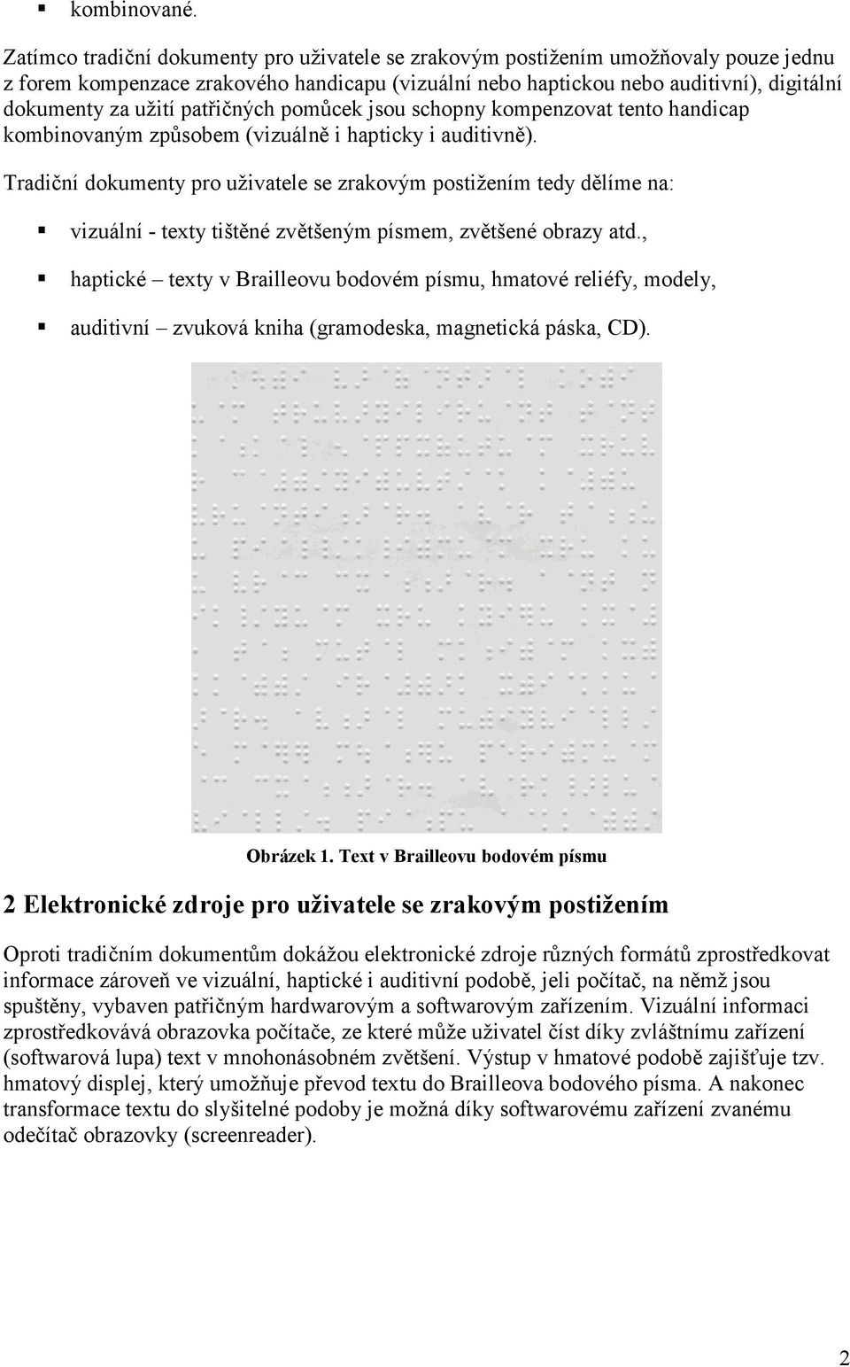 patřičných pomůcek jsou schopny kompenzovat tento handicap kombinovaným způsobem (vizuálně i hapticky i auditivně).