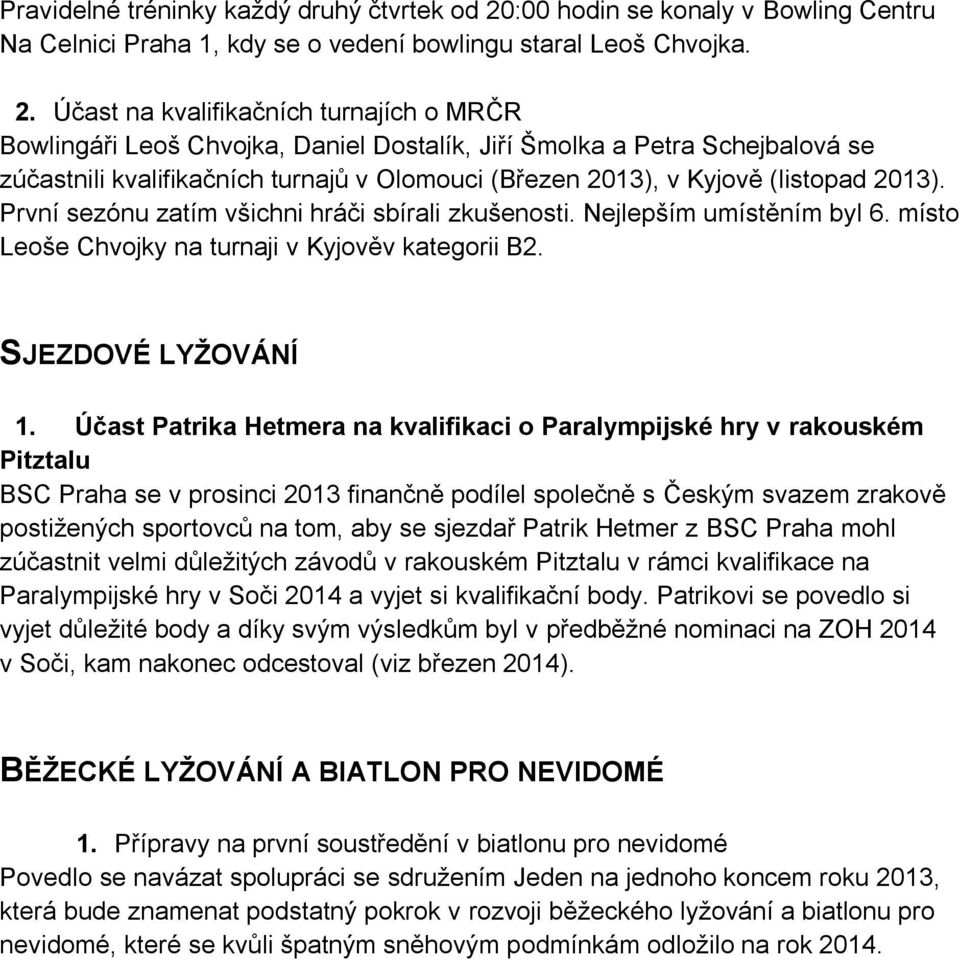 Účast na kvalifikačních turnajích o MRČR Bowlingáři Leoš Chvojka, Daniel Dostalík, Jiří Šmolka a Petra Schejbalová se zúčastnili kvalifikačních turnajů v Olomouci (Březen 2013), v Kyjově (listopad