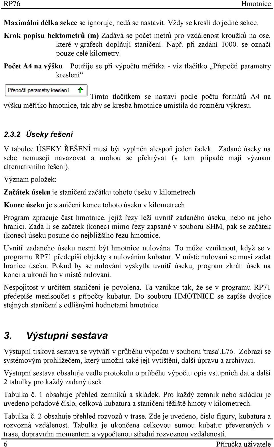 Počet A4 na výšku Použije se při výpočtu měřítka - viz tlačítko Přepočti parametry kreslení Tímto tlačítkem se nastaví podle počtu formátů A4 na výšku měřítko hmotnice, tak aby se kresba hmotnice