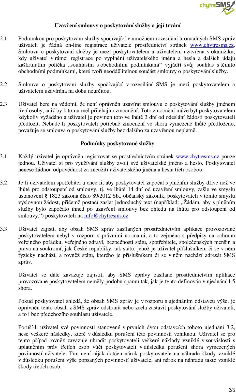 Smlouva o poskytování služby je mezi poskytovatelem a uživatelem uzavřena v okamžiku, kdy uživatel v rámci registrace po vyplnění uživatelského jména a hesla a dalších údajů zaškrtnutím políčka