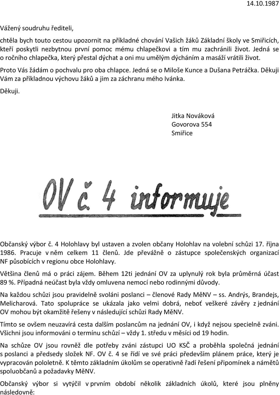 zachránili život. Jedná se o ročního chlapečka, který přestal dýchat a oni mu umělým dýcháním a masáží vrátili život. Proto Vás žádám o pochvalu pro oba chlapce.