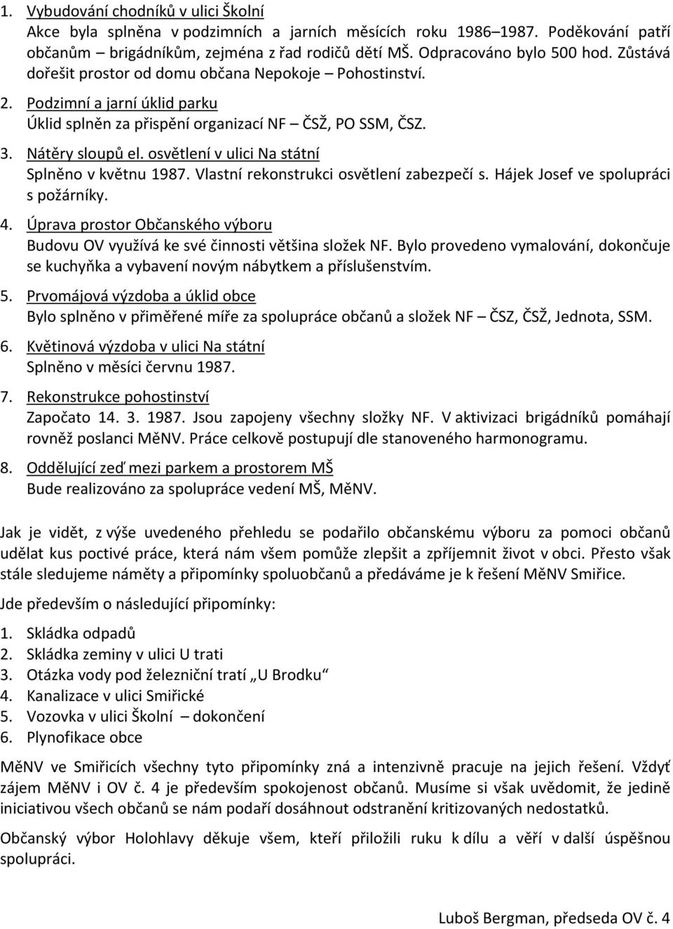 osvětlení v ulici Na státní Splněno v květnu 1987. Vlastní rekonstrukci osvětlení zabezpečí s. Hájek Josef ve spolupráci s požárníky. 4.