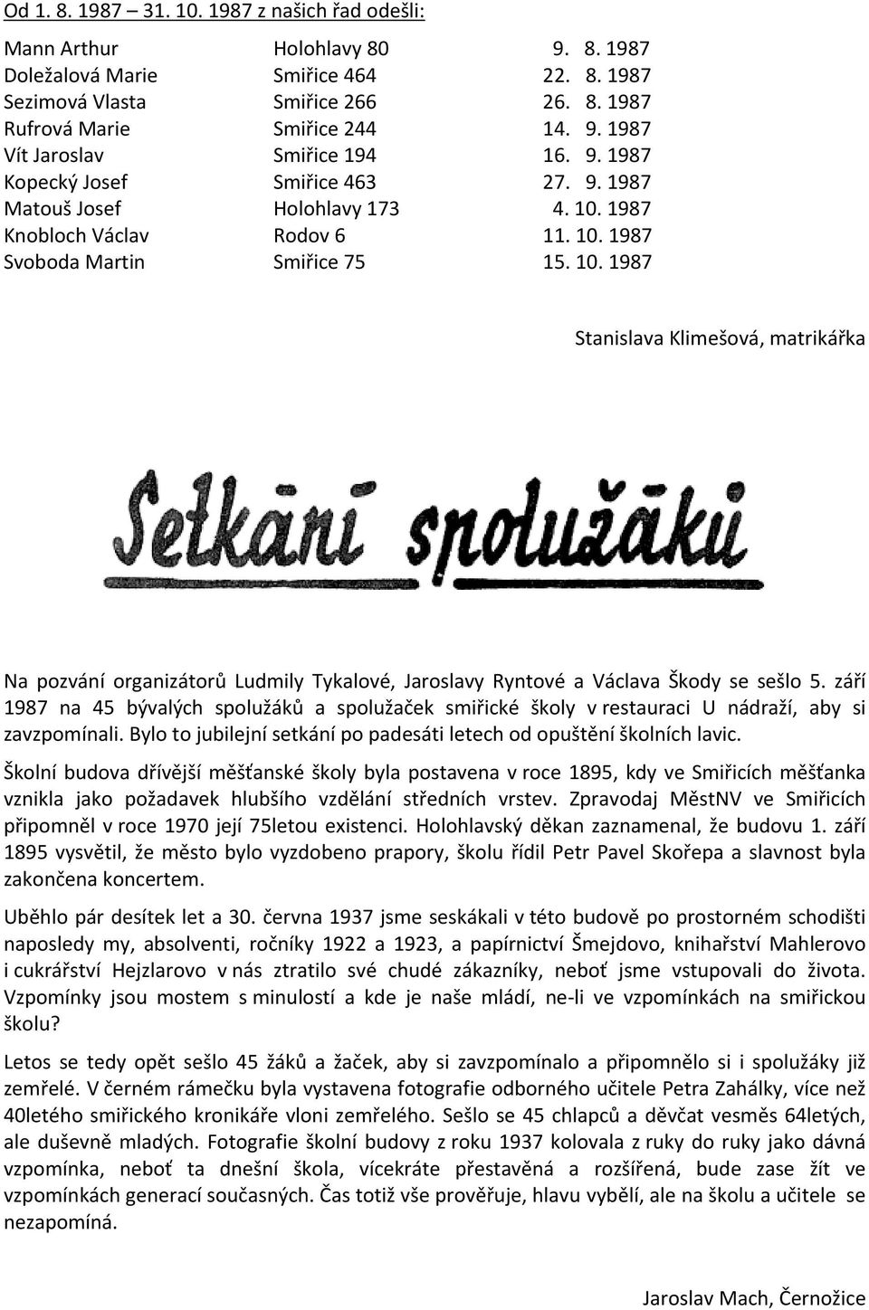 1987 Knobloch Václav Rodov 6 11. 10. 1987 Svoboda Martin Smiřice 75 15. 10. 1987 Stanislava Klimešová, matrikářka Na pozvání organizátorů Ludmily Tykalové, Jaroslavy Ryntové a Václava Škody se sešlo 5.