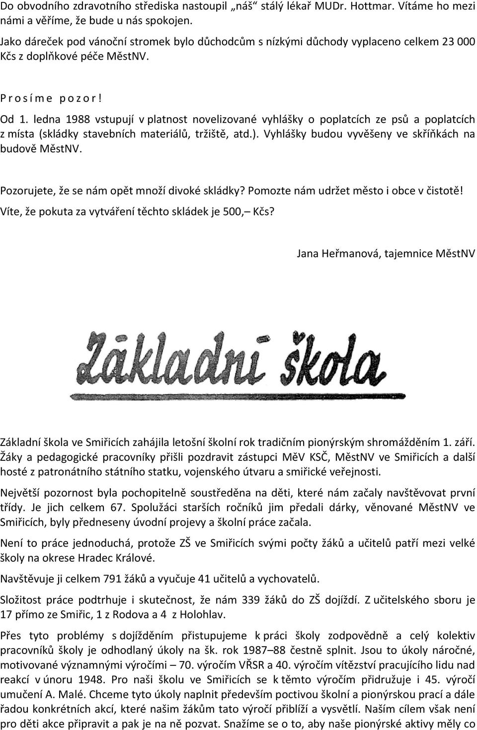 ledna 1988 vstupují v platnost novelizované vyhlášky o poplatcích ze psů a poplatcích z místa (skládky stavebních materiálů, tržiště, atd.). Vyhlášky budou vyvěšeny ve skříňkách na budově MěstNV.