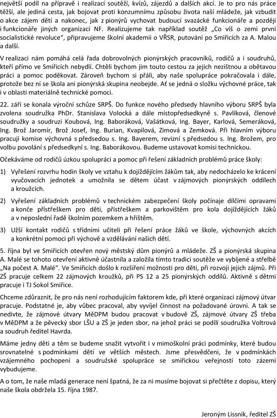 později i funkcionáře jiných organizací NF. Realizujeme tak například soutěž Co víš o zemi první socialistické revoluce, připravujeme školní akademii o VŘSR, putování po Smiřicích za A. Malou a další.