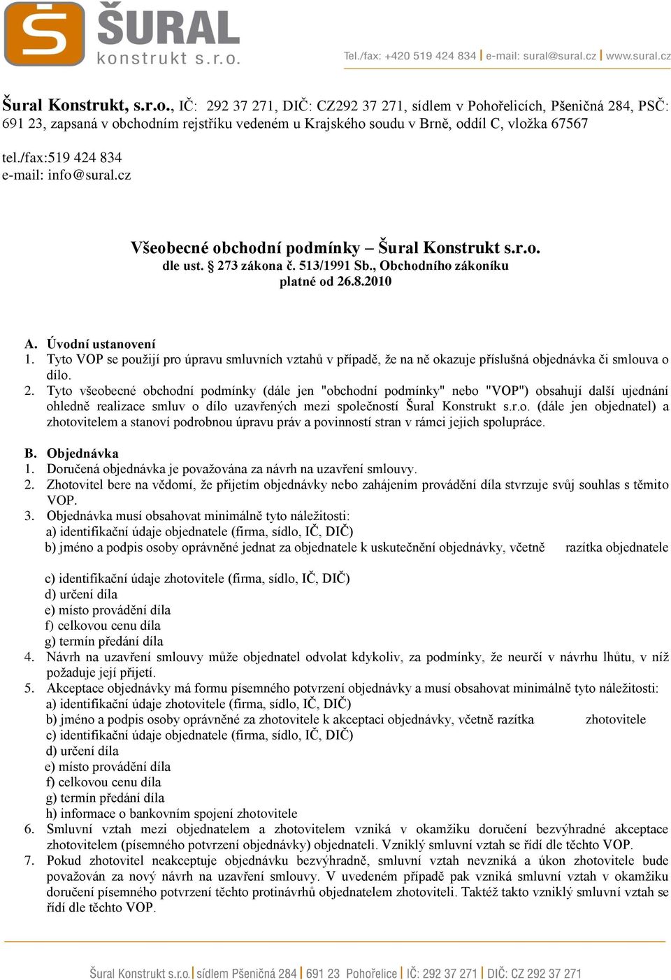 Tyto VOP se použijí pro úpravu smluvních vztahů v případě, že na ně okazuje příslušná objednávka či smlouva o dílo. 2.