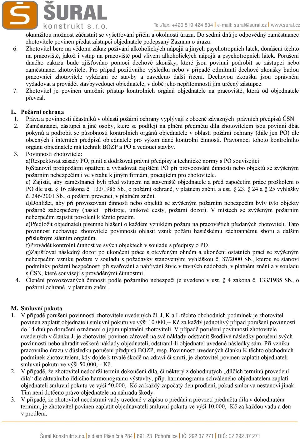 psychotropních látek. Porušení daného zákazu bude zjišťováno pomocí dechové zkoušky, které jsou povinni podrobit se zástupci nebo zaměstnanci zhotovitele.