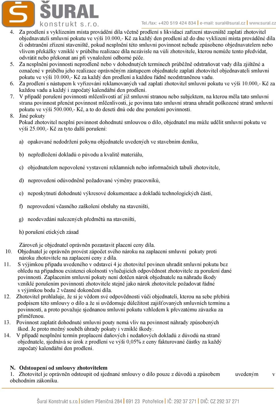 vzniklé v průběhu realizace díla nezávisle na vůli zhotovitele, kterou nemůže tento předvídat, odvrátit nebo překonat ani při vynaložení odborné péče. 5.