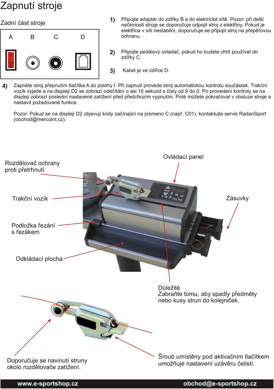 4) Zapnìte stroj pøepnutím tlaèítka A do polohy I. Pøi zapnutí provede stroj automatickou kontrolu souèástek.