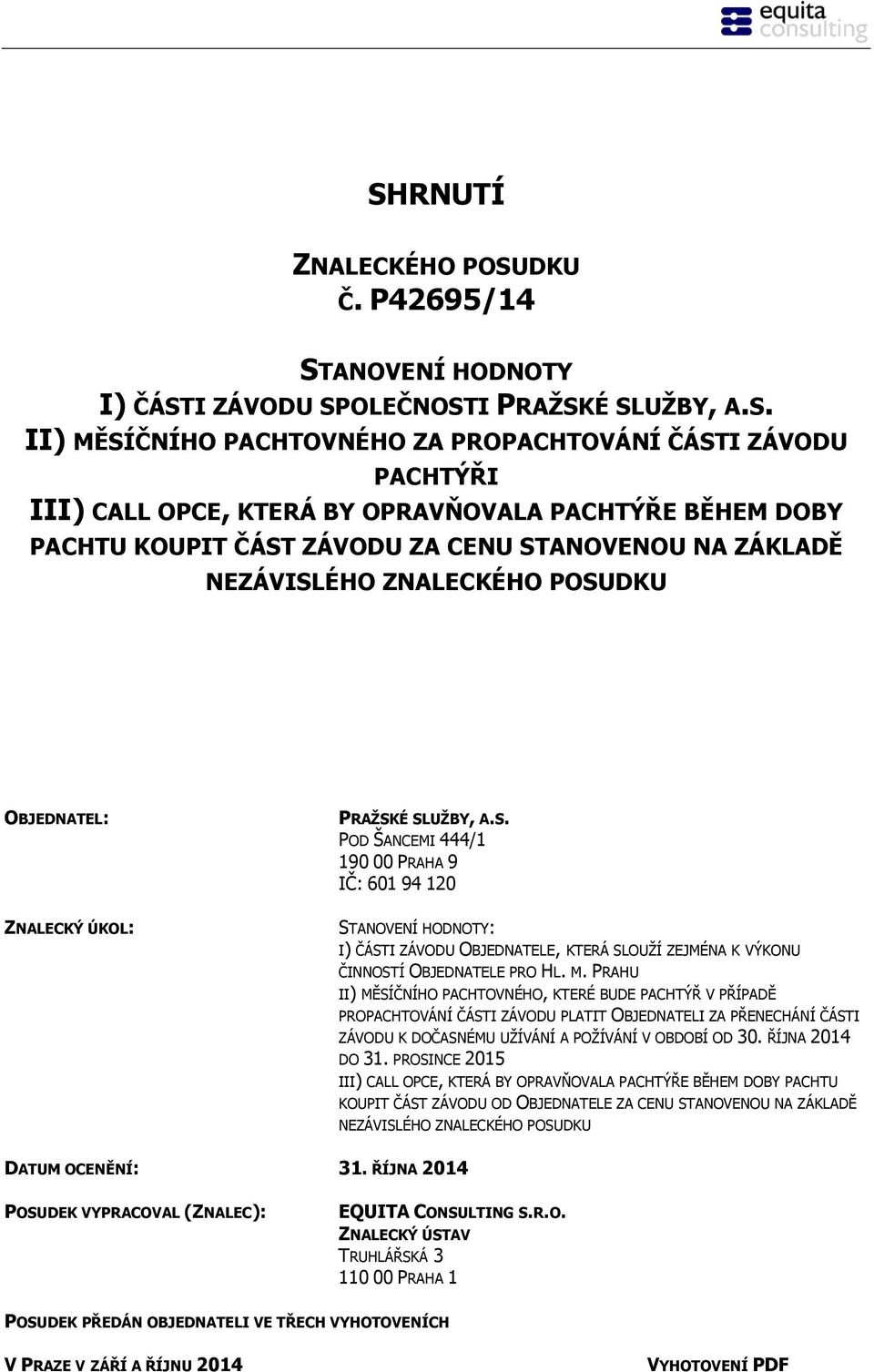 ZÁVODU ZA CENU STANOVENOU NA ZÁKLADĚ NEZÁVISLÉHO ZNALECKÉHO POSUDKU OBJEDNATEL: ZNALECKÝ ÚKOL: PRAŽSKÉ SLUŽBY, A.S. POD ŠANCEMI 444/1 190 00 PRAHA 9 IČ: 601 94 120 STANOVENÍ HODNOTY: I) ČÁSTI ZÁVODU OBJEDNATELE, KTERÁ SLOUŽÍ ZEJMÉNA K VÝKONU ČINNOSTÍ OBJEDNATELE PRO HL.