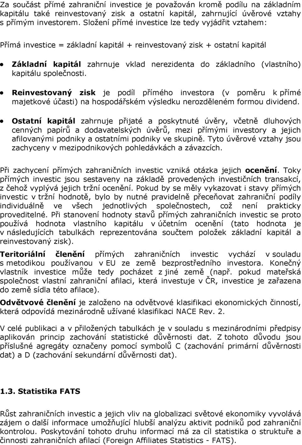 společnosti. je podíl přímého investora (v poměru k přímé majetkové účasti) na hospodářském výsledku nerozděleném formou dividend.