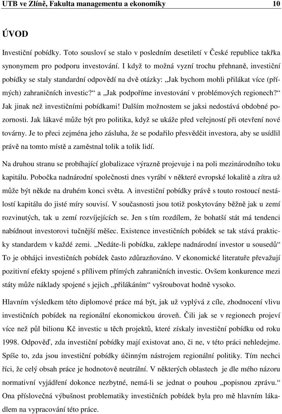 a Jak podpoříme investování v problémových regionech? Jak jinak než investičními pobídkami! Dalším možnostem se jaksi nedostává obdobné pozornosti.