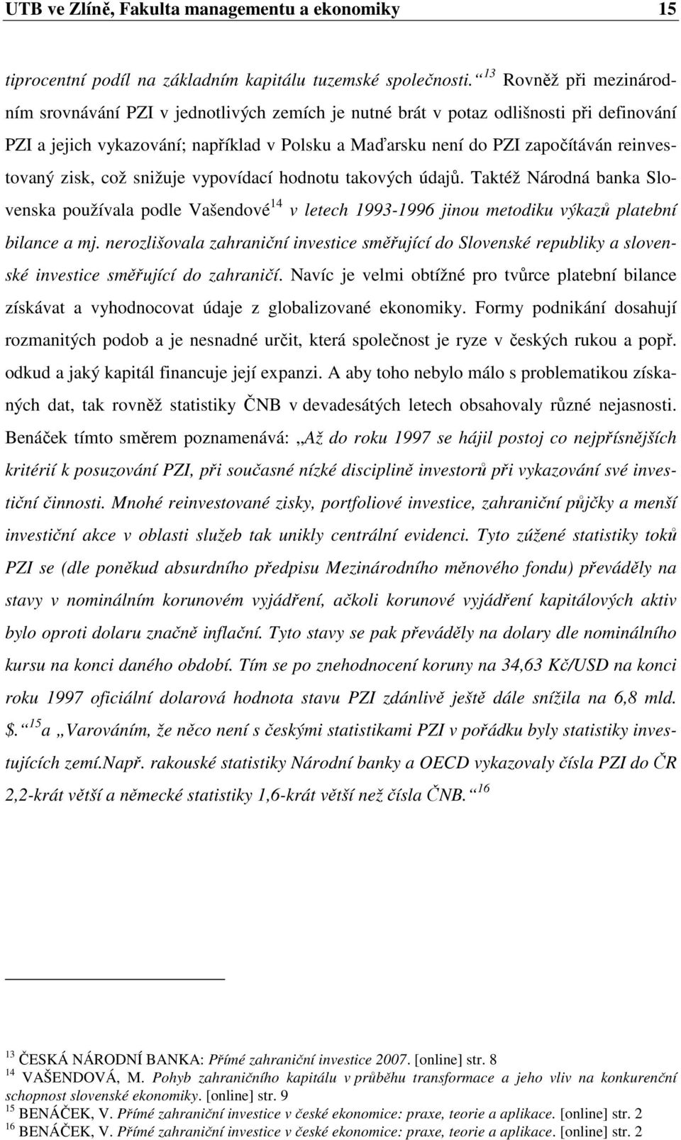 reinvestovaný zisk, což snižuje vypovídací hodnotu takových údajů. Taktéž Národná banka Slovenska používala podle Vašendové 14 v letech 1993-1996 jinou metodiku výkazů platební bilance a mj.