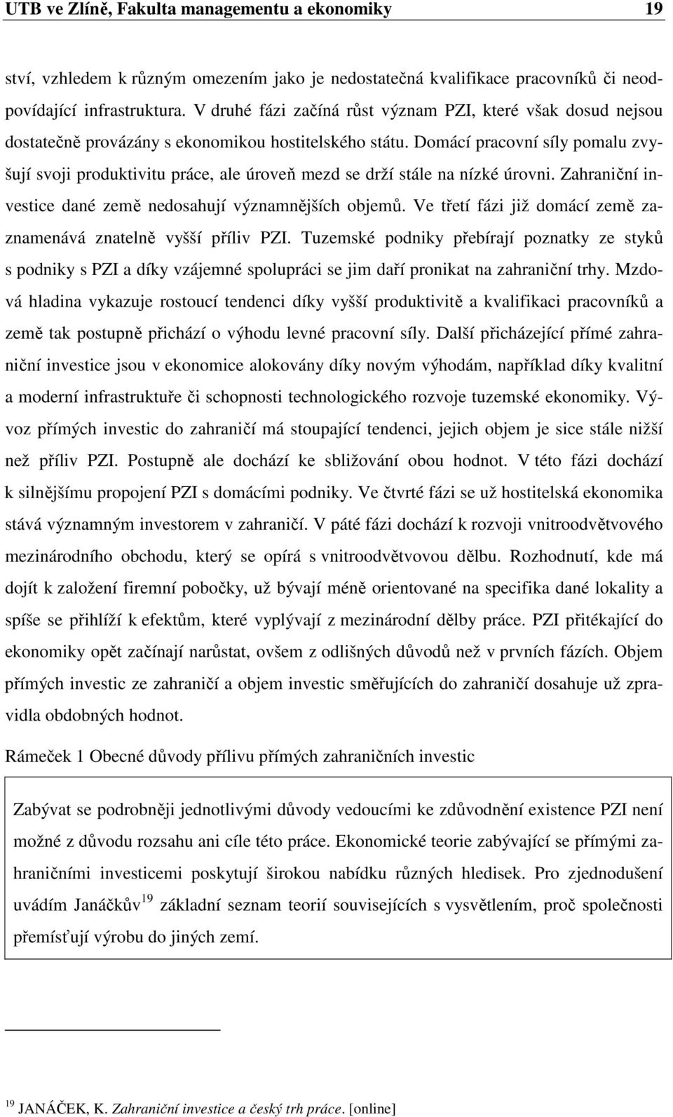 Domácí pracovní síly pomalu zvyšují svoji produktivitu práce, ale úroveň mezd se drží stále na nízké úrovni. Zahraniční investice dané země nedosahují významnějších objemů.