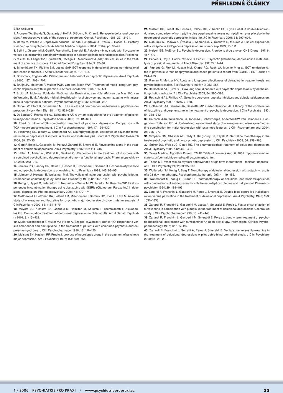 Belini L, Gsaperini M, Gatti F, Franchini L, Smeraldi E. A double blind study with fluvoxamine versus desimipramine combined with placebo or haloperidol in delusional depression. Preliminary results.