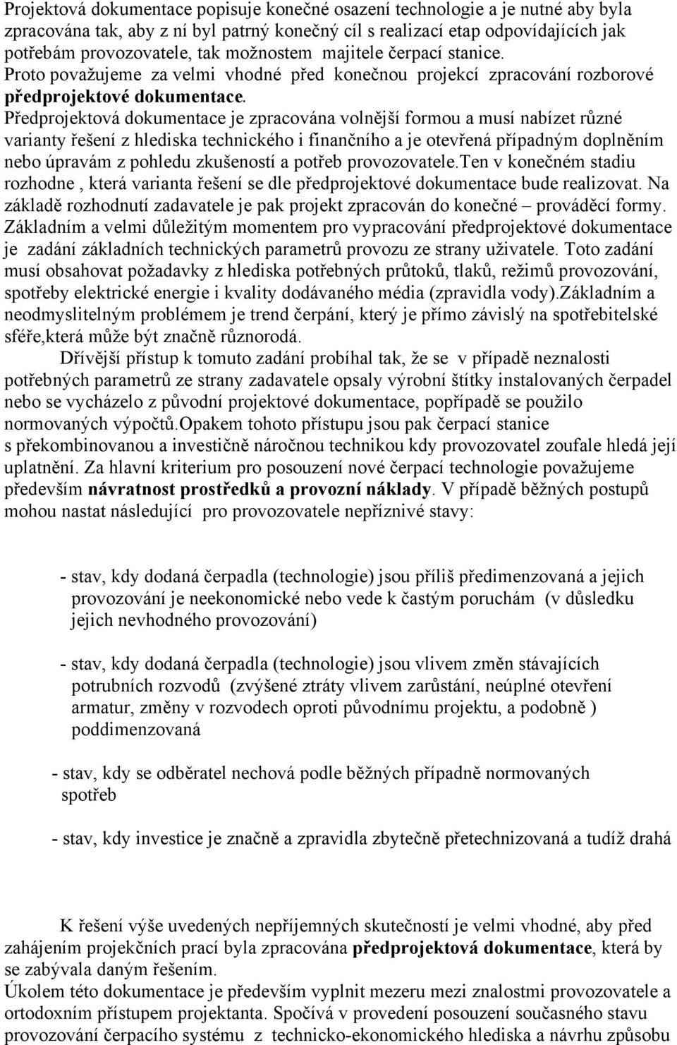 Předprojektová dokumentace je zpracována volnější formou a musí nabízet různé varianty řešení z hlediska technického i finančního a je otevřená případným doplněním nebo úpravám z pohledu zkušeností a