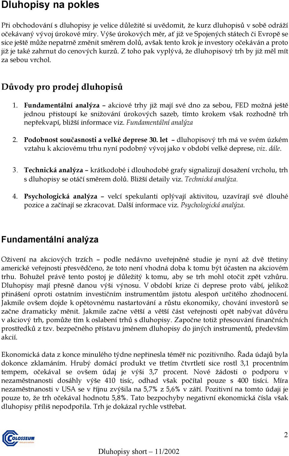 Z toho pak vyplývá, že dluhopisový trh by již měl mít za sebou vrchol. Důvody pro prodej dluhopisů 1.