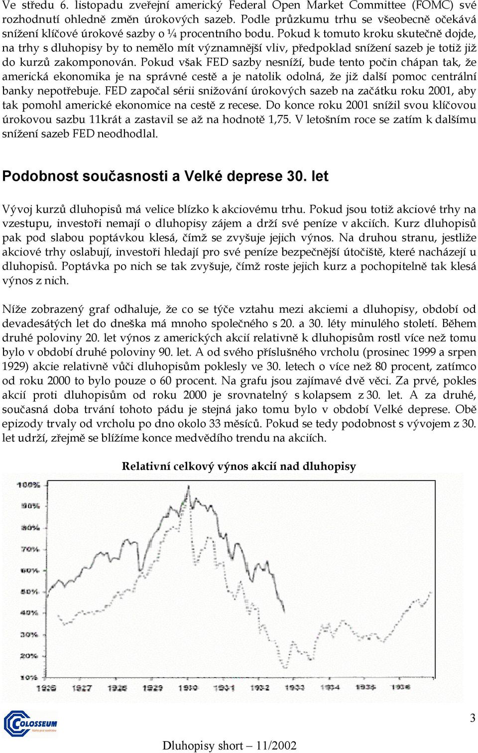 Pokud k tomuto kroku skutečně dojde, na trhy s dluhopisy by to nemělo mít významnější vliv, předpoklad snížení sazeb je totiž již do kurzů zakomponován.