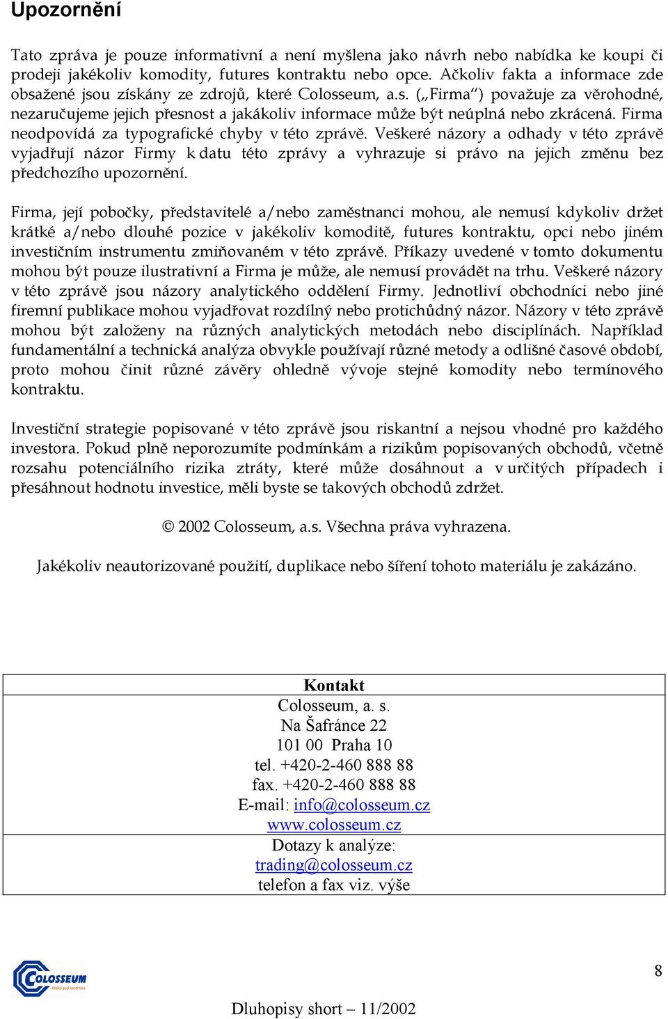 Firma neodpovídá za typografické chyby v této zprávě. Veškeré názory a odhady v této zprávě vyjadřují názor Firmy k datu této zprávy a vyhrazuje si právo na jejich změnu bez předchozího upozornění.