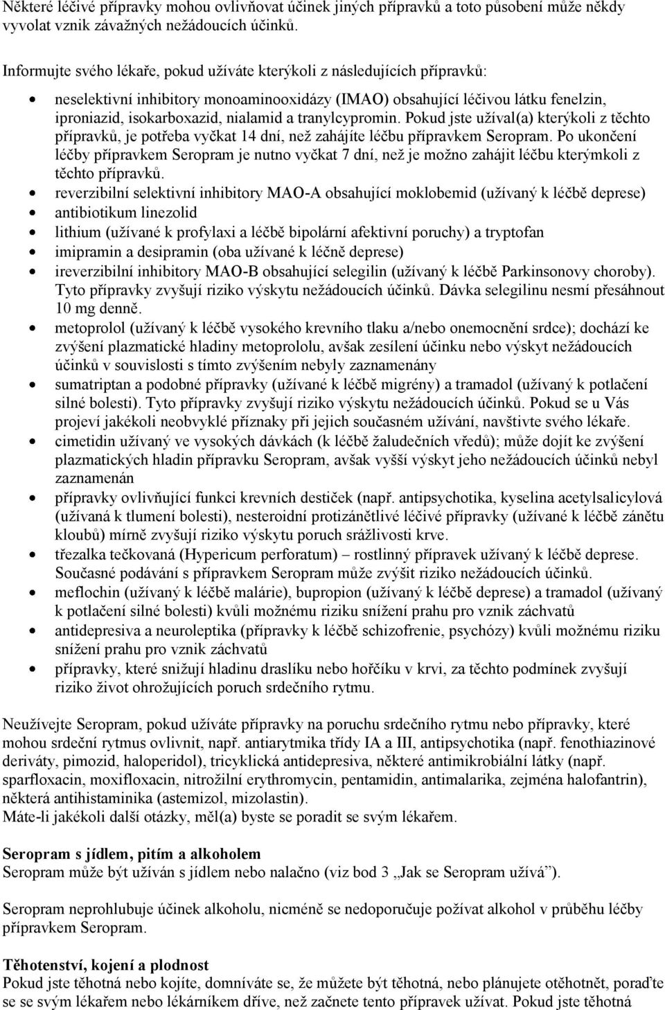 tranylcypromin. Pokud jste užíval(a) kterýkoli z těchto přípravků, je potřeba vyčkat 14 dní, než zahájíte léčbu přípravkem Seropram.