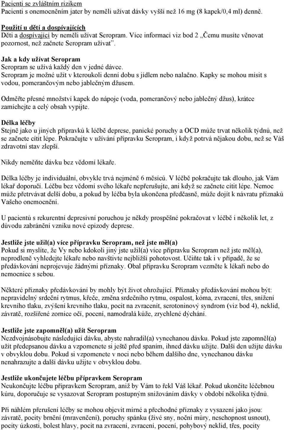 Seropram je možné užít v kteroukoli denní dobu s jídlem nebo nalačno. Kapky se mohou mísit s vodou, pomerančovým nebo jablečným džusem.