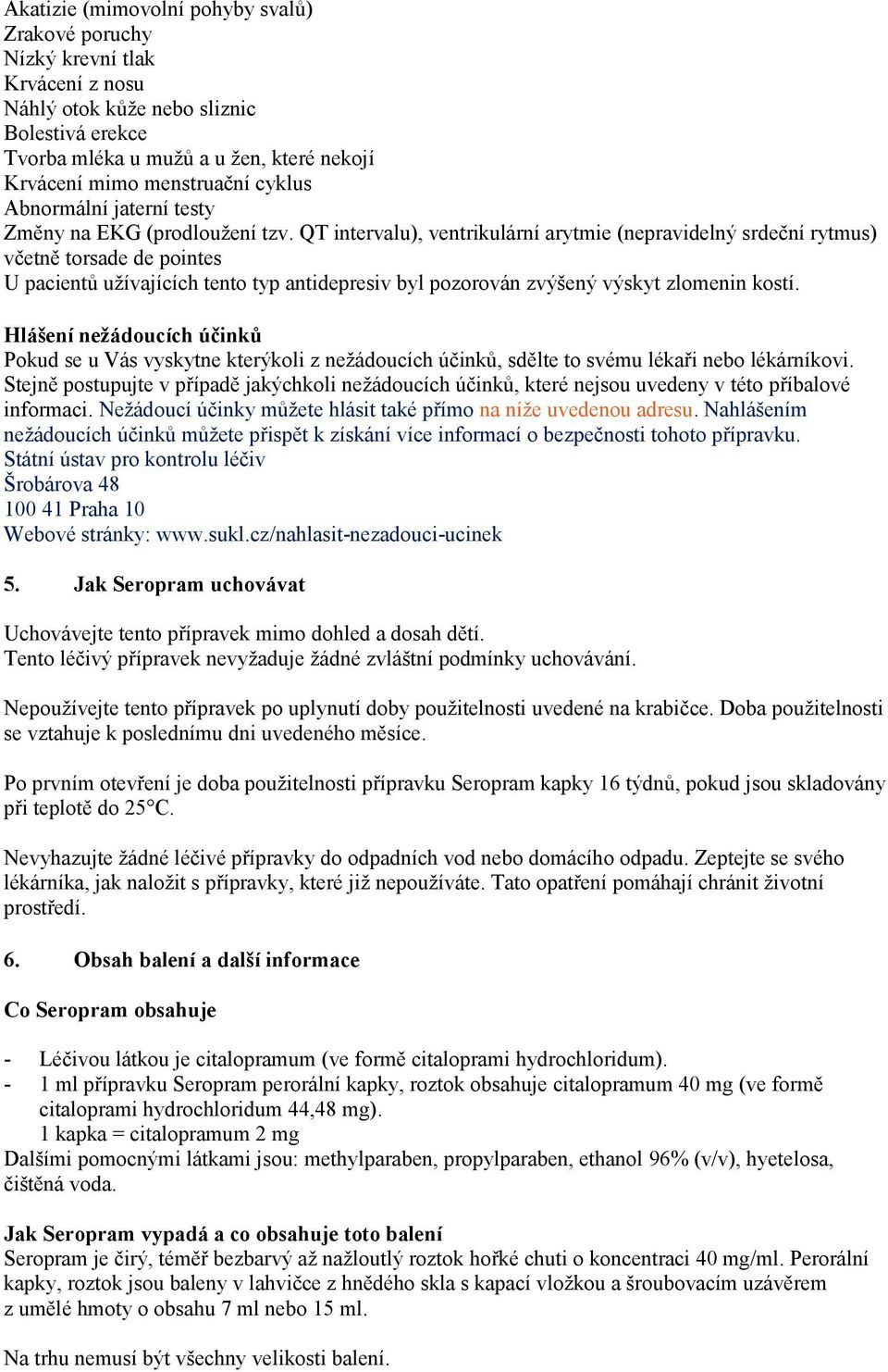 QT intervalu), ventrikulární arytmie (nepravidelný srdeční rytmus) včetně torsade de pointes U pacientů užívajících tento typ antidepresiv byl pozorován zvýšený výskyt zlomenin kostí.