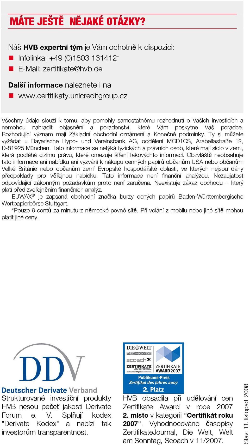 Rozhodující význam mají Základní obchodní oznámení a Konečné podmínky. Ty si můžete vyžádat u Bayerische Hypo- und Vereinsbank AG, oddělení MCD1CS, Arabellastraße 12, D-81925 München.