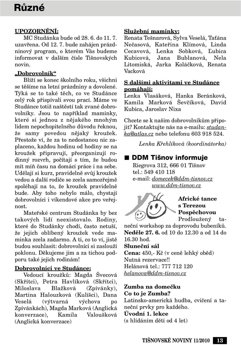 Máme ve Studánce totiï na tûstí tak zvané dobrovolníky. Jsou to napfiíklad maminky, které si jednou z nûjakého mnoh m lidem nepochopitelného dûvodu fieknou, Ïe samy povedou nûjak krouïek.