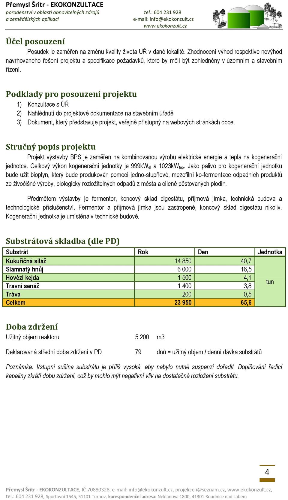 Podklady pro posouzení projektu 1) Konzultace s ÚŘ 2) Nahlédnutí do projektové dokumentace na stavebním úřadě 3) Dokument, který představuje projekt, veřejně přístupný na webových stránkách obce.