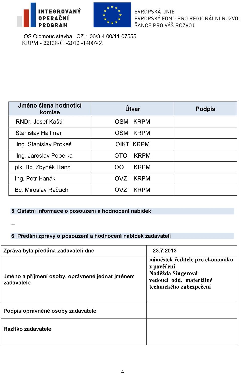 Ostatní informace o posouzení a hodnocení nabídek -- 6. Předání zprávy o posouzení a hodnocení nabídek zadavateli Zpráva byla předána zadavateli dne.7.